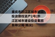 重庆市黔江区城市建设投资债权资产2号(黔江区城市建设投资集团有限公司 概况)