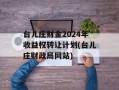 台儿庄财金2024年收益权转让计划(台儿庄财政局网站)