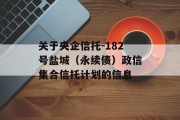 关于央企信托-182号盐城（永续债）政信集合信托计划的信息