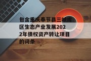 包含重庆奉节县三峡库区生态产业发展2022年债权资产转让项目的词条