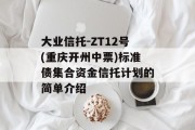 大业信托-ZT12号(重庆开州中票)标准债集合资金信托计划的简单介绍