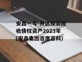 安鑫一号-开达投资应收债权资产2023年(安鑫集团百度百科)