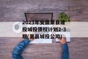 2023年安徽萧县建投城投债权计划2-3期(萧县城投公司)