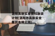 洛阳高新实业债权融资计划(洛阳市高新实业集团有限公司)