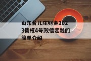 山东台儿庄财金2023债权4号政信定融的简单介绍