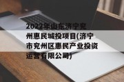 2022年山东济宁兖州惠民城投项目(济宁市兖州区惠民产业投资运营有限公司)