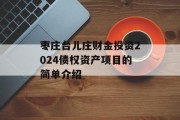 枣庄台儿庄财金投资2024债权资产项目的简单介绍