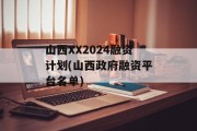 山西XX2024融资计划(山西政府融资平台名单)