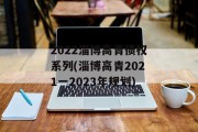 2022淄博高青债权系列(淄博高青2021一2023年规划)