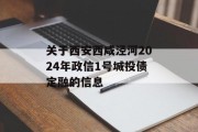 关于西安西咸泾河2024年政信1号城投债定融的信息