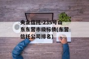 央企信托-235号山东东营市级标债(东营信托公司排名)