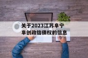 关于2023江苏阜宁阜创政信债权的信息