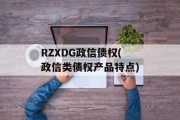 RZXDG政信债权(政信类债权产品特点)