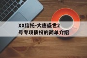 XX信托-大唐盛世2号专项债权的简单介绍