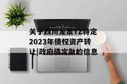 关于四川龙泉TZ特定2023年债权资产转让|政府债定融的信息