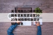 关于河南三门峡市湖滨国有资本投资运营2023年城投债权融资计划的信息