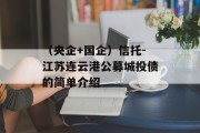 （央企+国企）信托-江苏连云港公募城投债的简单介绍