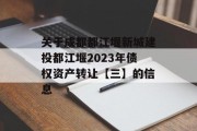 关于成都都江堰新城建投都江堰2023年债权资产转让【三】的信息