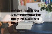 政府债-江油城市投资发展一般债权拍卖定融项目(江油市最新投资项目)