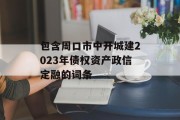 包含周口市中开城建2023年债权资产政信定融的词条