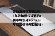 弥勒市城市建设2023年政信债权项目(弥勒市城市建设2023年政信债权项目招标)