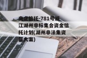 央企信托-781号浙江湖州非标集合资金信托计划(湖州非法集资罪大案)