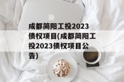 成都简阳工投2023债权项目(成都简阳工投2023债权项目公告)