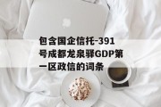 包含国企信托-391号成都龙泉驿GDP第一区政信的词条