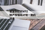 包含2023THTZ财产权信托计划一期的词条