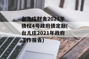 台儿庄财金2023年债权4号政府债定融(台儿庄2021年政府工作报告)