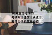 JG央企信托-101号扬州‮征仪‬永续‮政债‬信的简单介绍