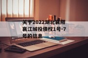 关于2022湖北襄阳襄江城投债权1号-7号的信息
