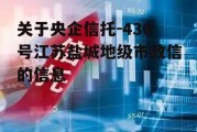 关于央企信托-430号江苏盐城地级市政信的信息