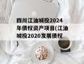 四川江油城投2024年债权资产项目(江油城投2020发展债权)