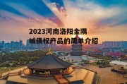 2023河南洛阳金隅城债权产品的简单介绍