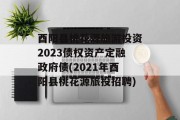 酉阳县桃花源旅游投资2023债权资产定融政府债(2021年酉阳县桃花源旅投招聘)