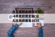 台儿庄财金债权计划1-4号政府债定融(台儿庄政府报告2020)