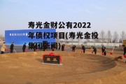 寿光金财公有2022年债权项目(寿光金投集团新闻)