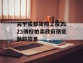 关于成都简阳工投2023债权拍卖政府债定融的信息