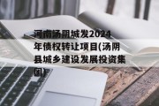 河南汤阴城发2024年债权转让项目(汤阴县城乡建设发展投资集团)