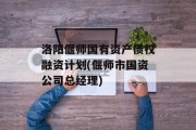 洛阳偃师国有资产债权融资计划(偃师市国资公司总经理)