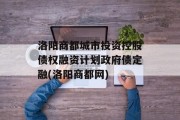 洛阳商都城市投资控股债权融资计划政府债定融(洛阳商都网)