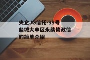 央企JG信托-99号盐城大丰区永续债政信的简单介绍