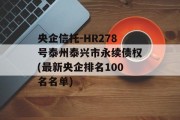 央企信托-HR278号泰州泰兴市永续债权(最新央企排名100名名单)
