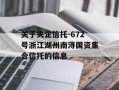 关于央企信托-672号浙江湖州南浔国资集合信托的信息