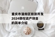 重庆市潼南区旅游开发2024债权资产项目的简单介绍