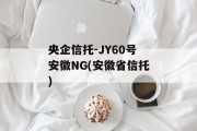 央企信托-JY60号安徽NG(安徽省信托)