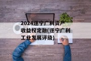 2024遂宁广利资产收益权定融(遂宁广利工业发展评级)