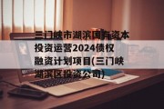 三门峡市湖滨国有资本投资运营2024债权融资计划项目(三门峡湖滨区投资公司)