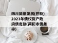 四川简阳发展(控股)2023年债权资产政府债定融(简阳市债务率)